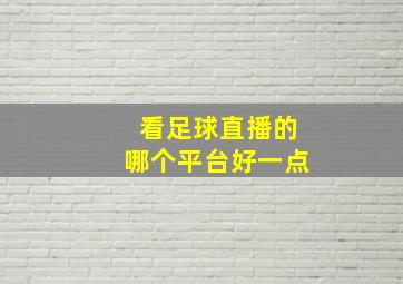 看足球直播的哪个平台好一点