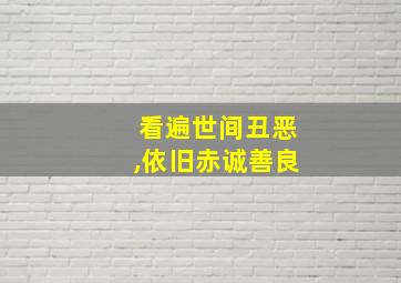 看遍世间丑恶,依旧赤诚善良