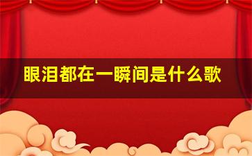 眼泪都在一瞬间是什么歌