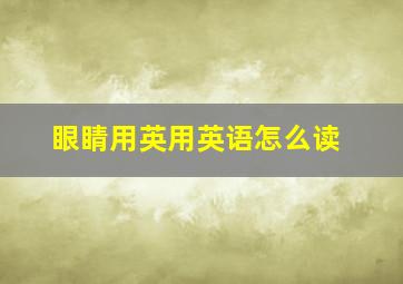 眼睛用英用英语怎么读