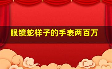 眼镜蛇样子的手表两百万