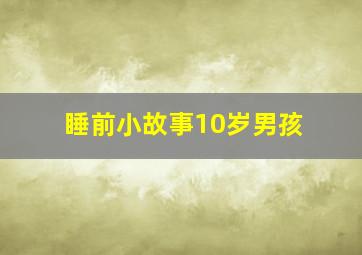 睡前小故事10岁男孩