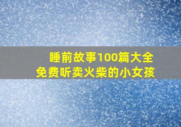 睡前故事100篇大全免费听卖火柴的小女孩