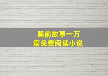 睡前故事一万篇免费阅读小说