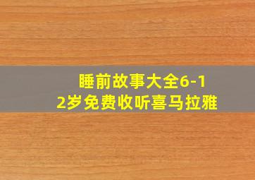 睡前故事大全6-12岁免费收听喜马拉雅