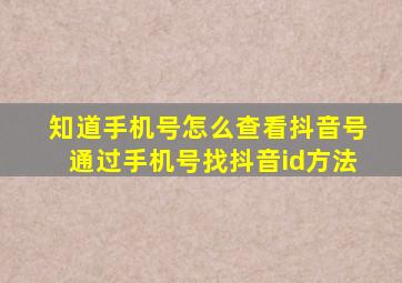 知道手机号怎么查看抖音号通过手机号找抖音id方法