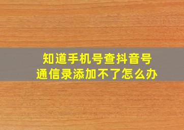 知道手机号查抖音号通信录添加不了怎么办