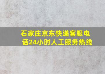 石家庄京东快递客服电话24小时人工服务热线