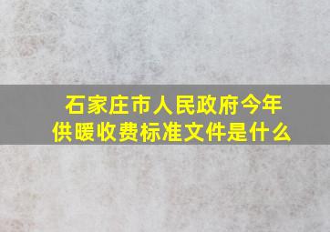 石家庄市人民政府今年供暖收费标准文件是什么