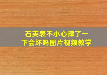 石英表不小心摔了一下会坏吗图片视频教学