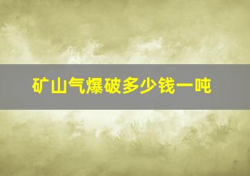 矿山气爆破多少钱一吨