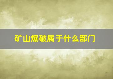 矿山爆破属于什么部门