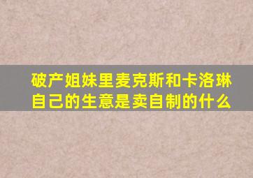 破产姐妹里麦克斯和卡洛琳自己的生意是卖自制的什么