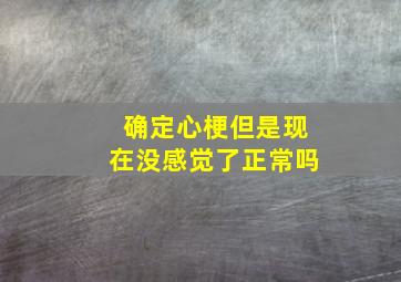 确定心梗但是现在没感觉了正常吗