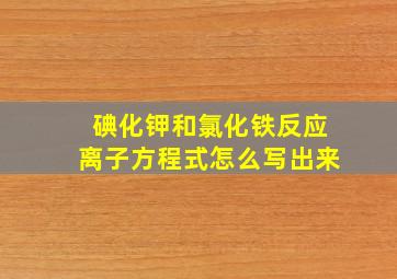 碘化钾和氯化铁反应离子方程式怎么写出来