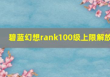 碧蓝幻想rank100级上限解放