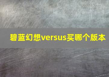 碧蓝幻想versus买哪个版本