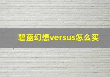 碧蓝幻想versus怎么买