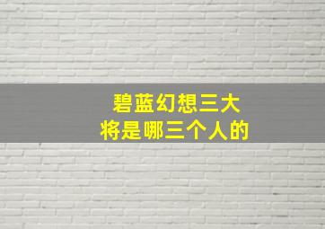 碧蓝幻想三大将是哪三个人的