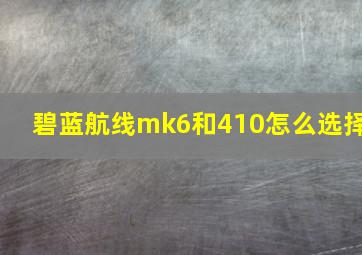 碧蓝航线mk6和410怎么选择