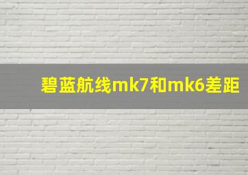 碧蓝航线mk7和mk6差距