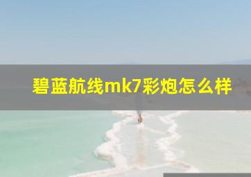 碧蓝航线mk7彩炮怎么样