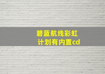 碧蓝航线彩虹计划有内置cd