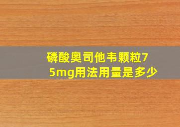 磷酸奥司他韦颗粒75mg用法用量是多少