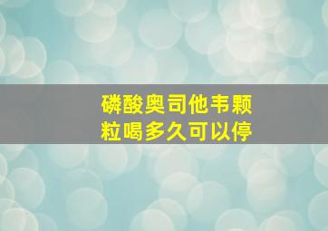 磷酸奥司他韦颗粒喝多久可以停