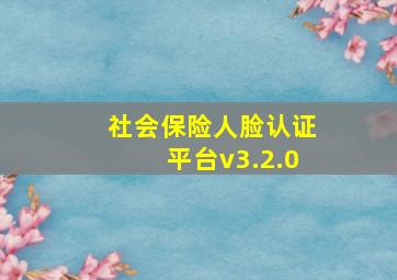 社会保险人脸认证平台v3.2.0