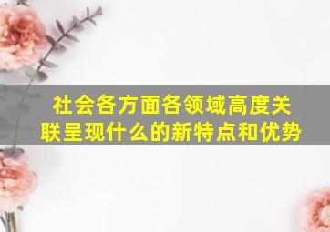 社会各方面各领域高度关联呈现什么的新特点和优势