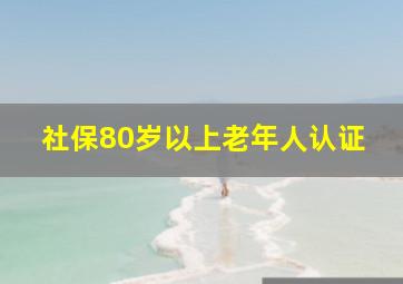 社保80岁以上老年人认证