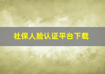 社保人脸认证平台下载