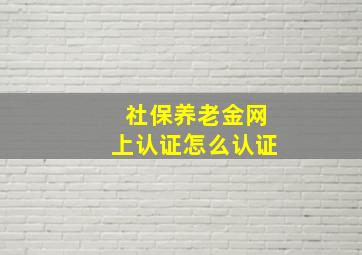 社保养老金网上认证怎么认证