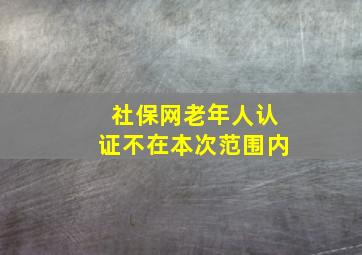 社保网老年人认证不在本次范围内