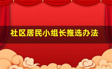 社区居民小组长推选办法