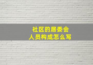 社区的居委会人员构成怎么写