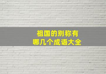 祖国的别称有哪几个成语大全