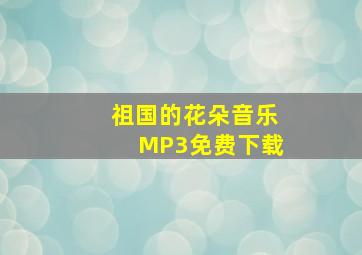 祖国的花朵音乐MP3免费下载