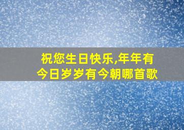 祝您生日快乐,年年有今日岁岁有今朝哪首歌