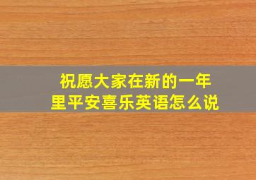 祝愿大家在新的一年里平安喜乐英语怎么说