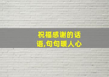 祝福感谢的话语,句句暖人心