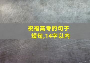 祝福高考的句子短句,14字以内