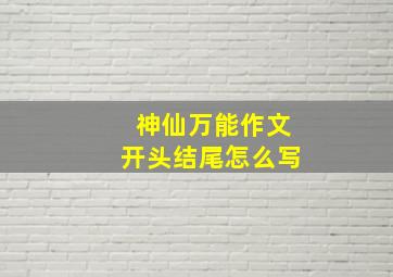 神仙万能作文开头结尾怎么写