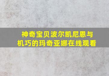 神奇宝贝波尔凯尼恩与机巧的玛奇亚娜在线观看