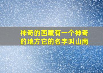 神奇的西藏有一个神奇的地方它的名字叫山南