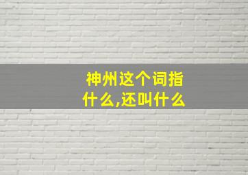 神州这个词指什么,还叫什么