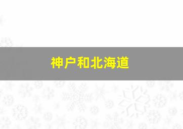 神户和北海道