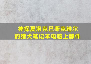 神探夏洛克巴斯克维尔的猎犬笔记本电脑上邮件