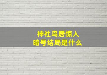 神社鸟居惊人暗号结局是什么